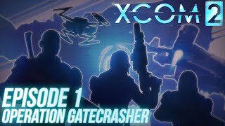 XCOM 2 | Episode 1: Operation Gatecrasher