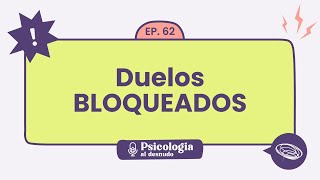 Duelos Bloqueados: Sanando las heridas del pasado | Psicología al Desnudo  T1 E62