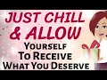 Abraham Hicks 💕 JUST CHILL 💕 AND ALLOW YOURSELF TO FINALLY RECEIVE WHAT YOU DESERVE!💫🌠✨