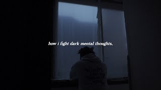 how i fight dark mental thoughts.