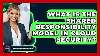 What Is The Shared Responsibility Model In Cloud Security? - Emerging Tech Insider
