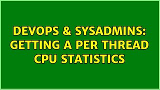 DevOps & SysAdmins: Getting a per thread CPU statistics (4 Solutions!!) Wealth