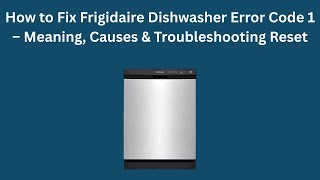 How to Fix Frigidaire Dishwasher Error Code 1 – Meaning, Causes & Troubleshooting Reset