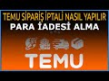 TEMU SİPARİŞ İPTALİ NASIL YAPILIR TEMU PARA İADESİ NASIL ALINIR ÜCRET İADESİ