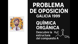 🔬 Problema de Oposición Galicia 1999 | Química Orgánica: Descubre la estructura del compuesto A