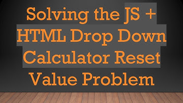 Solving the JS +  HTML Drop Down Calculator Reset Value Problem