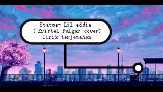 statue-lil Eddie(Kristel Fulgar cover) lirik terjemahan,