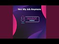Not My Job Anymore