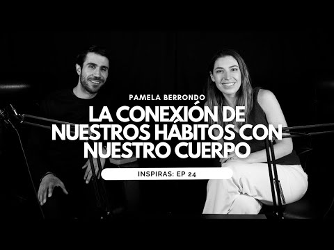 La Conexión con Nuestros Hábitos con Nuestro Cuerpo con Pamela Berrondo | Inspiras Podcast  Ep. 24