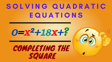 Solving Quadratic Equations: Part 2, Completing the Square