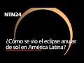 Así se ve el eclipse anular de sol en diferentes partes de América Latina