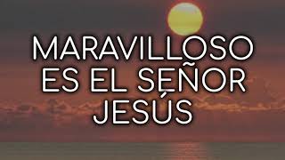 MARAVILLOSO ES EL SEÑOR JESÚS (Letra) chords