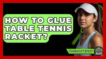 How To Glue Table Tennis Racket? - The Racket Xpert