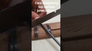 cara memotong tope section joran capung 702 662 622😁