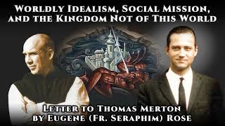 Worldly Idealism, Social Mission, and the Kingdom Not of This World - Eugene (Fr. Seraphim) Rose