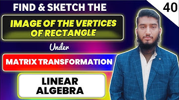 Find and Sketch the images of the vertices of the Rectangle | Matrix Transformation | Linear Algebra
