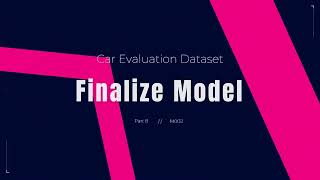 Finalize Model | Car Evaluation Dataset | Part 8