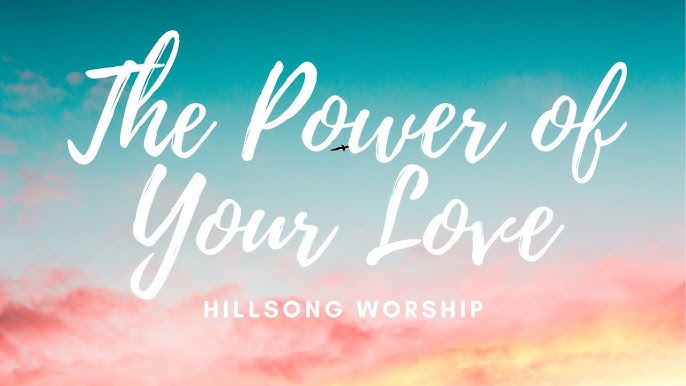 Hillsong Worship – The Power of Your Love Lyrics