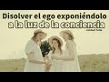 DISOLVER EL EGO exponiéndolo A LA LUZ DE LA CONCIENCIA - Eckhart Tolle