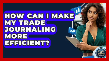 How Can I Make My Trade Journaling More Efficient? - Stock and Options Playbook