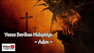 [Lyric Video] Yesus Berikan HidupNya -  Adon | Lagu Rohani Jumat Agung / Paskah