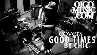 Good Times - Chic Cover By Oigo