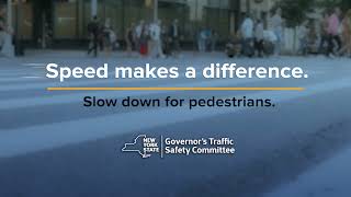 Speed makes a difference. Slow down for pedestrians.