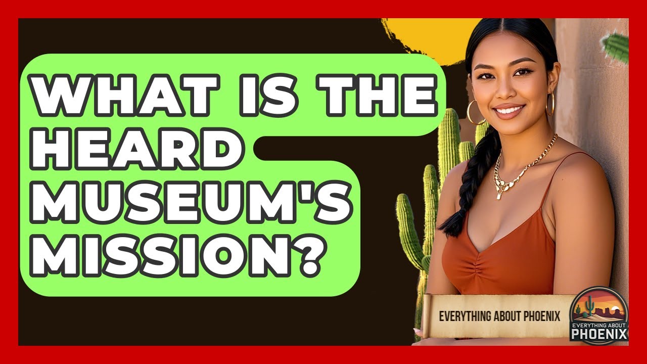 What Is The Heard Museum's Mission? - Everything About Phoenix