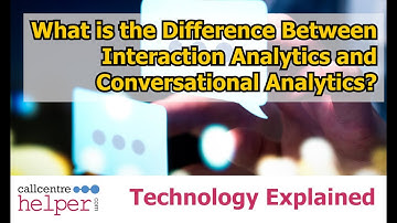 What is the Difference Between Interaction Analytics and Conversational Analytics?