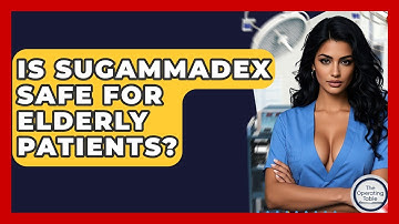 Is Sugammadex Safe For Elderly Patients? - The Operating Table