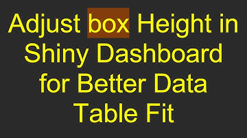 Adjust box Height in Shiny Dashboard for Better Data Table Fit