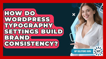 How Do WordPress Typography Settings Build Brand Consistency? - WP Solutions Guru