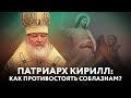 ПАТРИАРХ КИРИЛЛ: КАК ПРОТИВОСТОЯТЬ СОБЛАЗНАМ?