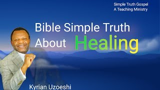 Bible Simple Truth About Healing by Kyrian Uzoeshi