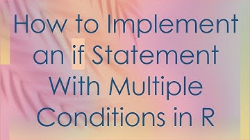 How to Implement an if Statement With Multiple Conditions in R