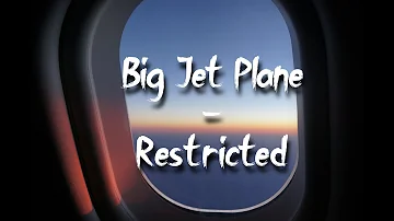 Restricted - Big Jet Plane (lyrics)