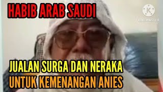 HABIB ARAB SAUDI JUALAN SURGA DAN NERAKA UNTUK KEMENANGAN ANIES