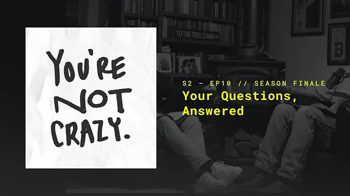 Your Questions, Answered  You're Not Crazy Podcast // Season Finale