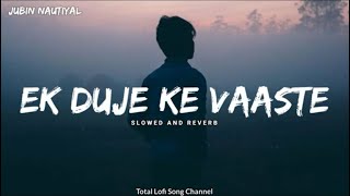 Ek Duje Ke Vaaste Slowed And Reverb Jubin Nautiyal Song Total Lofi Song Channel