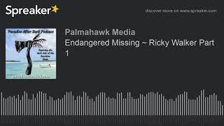 Endangered Missing ~ Ricky Walker Part 1