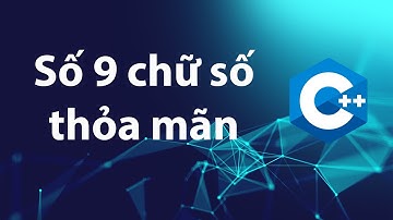 C++ Bài tập 3.13: Liệt kê các số có 9 chữ số thỏa mãn