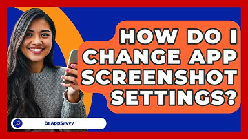 How Do I Change App Screenshot Settings? - Be App Savvy