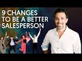 9 Changes (You Need To Make NOW) To Become A Better Salesperson