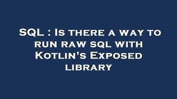 SQL : Is there a way to run raw sql with Kotlin