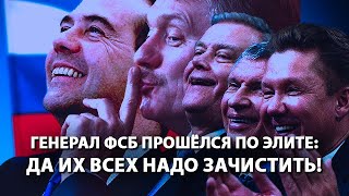 Генерал ФСБ прошелся по элите: да их всех надо зачистить! Генерал ФСБ прошелся по элите: да их всех надо зачистить!