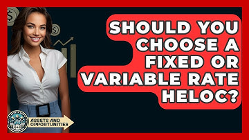 Should You Choose A Fixed Or Variable Rate HELOC? - AssetsandOpportunity.org