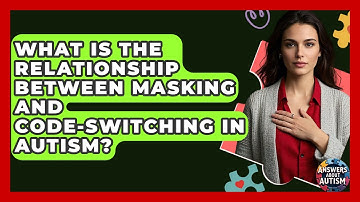 What Is The Relationship Between Masking And Code-Switching In Autism? - Answers About Autism
