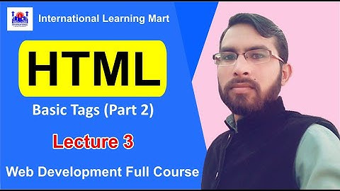 Web Development Full Course | Lecture 3 | HTML Basic Tags (Part 2) | International Learning Mart