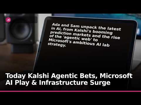 Today Kalshi Agentic Bets, Microsoft AI Play & Infrastructure Surge