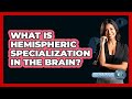 What Is Hemispheric Specialization In The Brain? - Psychological Clarity